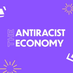 The Antiracist Economy - Episode 23