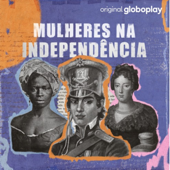 Mulheres na Independência - Globoplay
