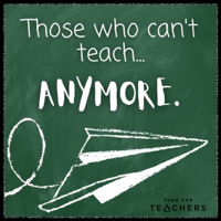 Those Who Can't Teach Anymore podcast