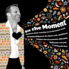 In The Moment: Acting, Art and Life