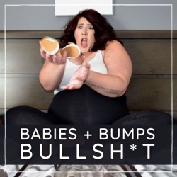 Babies + Bumps + Bullshit