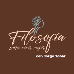 Filosofía para vivir mejor con Jorge Tobar