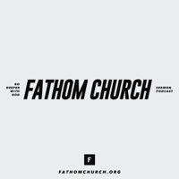 Fathom Church Sermons podcast