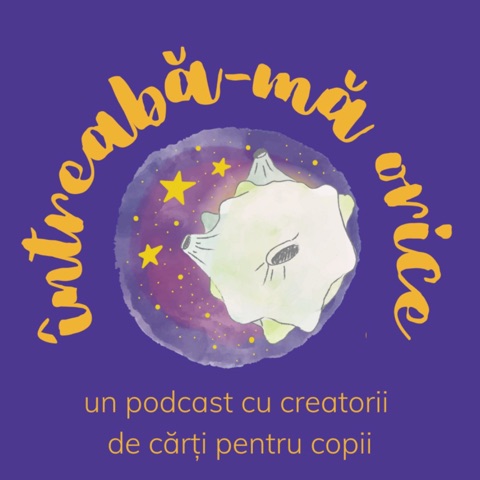 Întreabă-mă orice: un podcast cu creatorii de cărți pentru copii