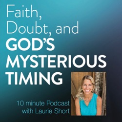 Faith, Doubt and God's Mysterious Timing: 10 Minute Insights with Laurie Polich Short