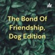 The Bond Of Friendship, Dog Edition
