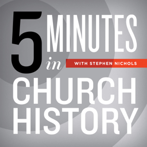 5 Minutes in Church History with Stephen Nichols podcast
