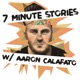 7 Minute Stories w/ Aaron Calafato