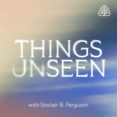 Things Unseen with Sinclair B. Ferguson - Ligonier Ministries