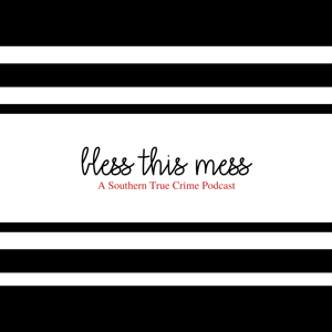 Bless this Mess: A Southern True Crime Podcast podcast