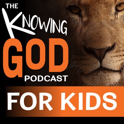 The Knowing God Podcast for Kids The Knowing God Podcast for Kids