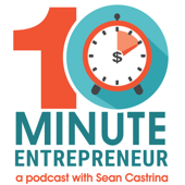 The 10 Minute Entrepreneur - Sean Castrina