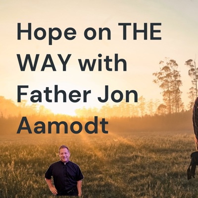 Hope on THE WAY with Father Jon Aamodt:JON AAMODT