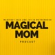 The Magical Mom Podcast