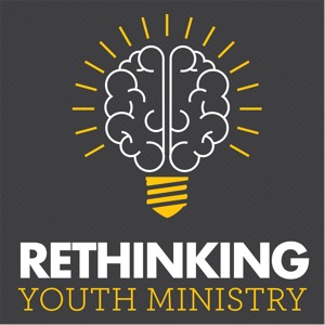 Rethinking Youth Ministry | A podcast for youth ministry leaders, pastors, volunteers, and anyone who cares about students