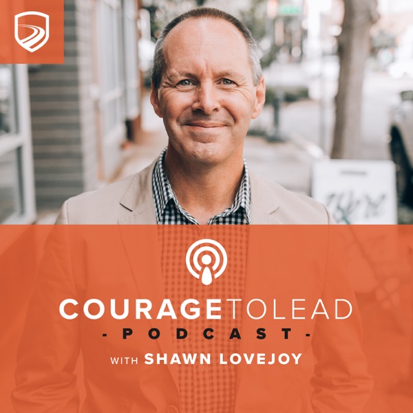The Courage to Lead Podcast with Shawn Lovejoy