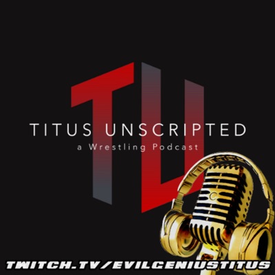 Titus Unscripted - a Wrestling Podcast Titus Unscripted - a Wrestling Podcast