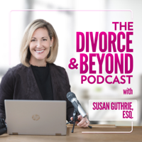 The Divorce and Beyond Podcast with Susan Guthrie, Esq. podcast