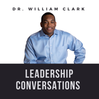 Leadership Conversations with Dr. William Clark podcast