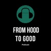 From Hood To Good Podcast artwork