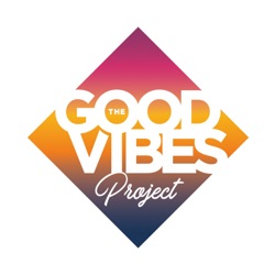 The Good Vibes Project Podcast