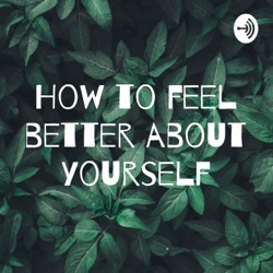 How to feel better about yourself