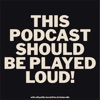 This Podcast Should Be Played Loud! artwork