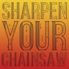 Sharpen Your Chainsaw artwork