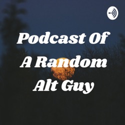 Podcast Of A Random Alt Guy