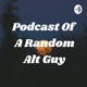 Podcast Of A Random Alt Guy