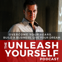 Unleash Yourself: Overcome Your Fears. Build A Business. Live Your Dream. podcast