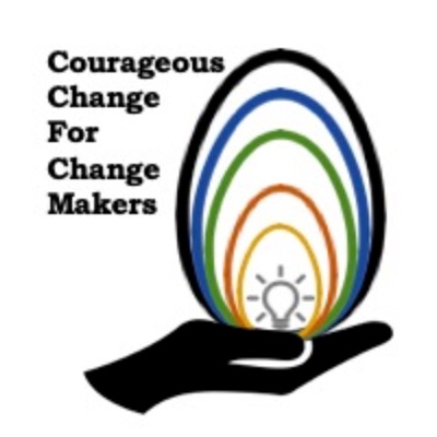 Courageous Change for Change Makers Courageous Change for Change Makers