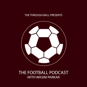 The Football Podcast with Wasim Parkar