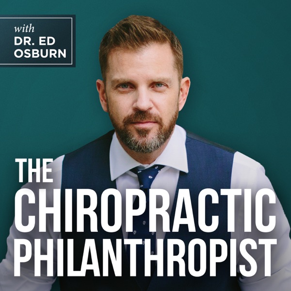 The Chiropractic Philanthropist with Dr. Ed Osburn