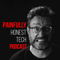 Painfully Honest Tech Podcast