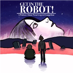 Get in the Robot! A Podcast About Neon Genesis Evangelion