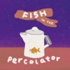 Fish in the Percolator artwork