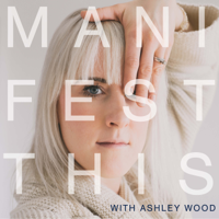 MANIFEST THIS with Ashley Wood podcast