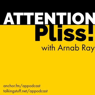 Attention Pliss! with Arnab Ray Attention Pliss! with Arnab Ray