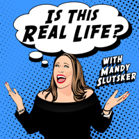Is This Real Life? With Mandy Slutsker podcast