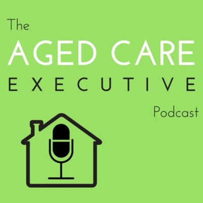 Aged Care Executive Podcast Aged Care Executive Podcast