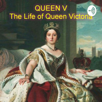 Queen V: The Life of Queen Victoria podcast