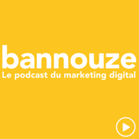 Bannouze : Le podcast du marketing digital ! podcast