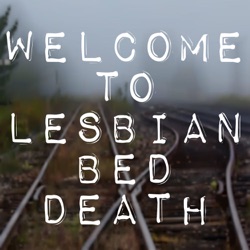 Welcome to Lesbian Bed Death - Episode 1
