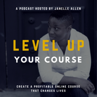 Level Up Your Course Podcast with Janelle Allen: Create Online Courses that Change Lives podcast
