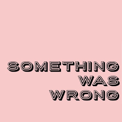 Something Was Wrong Something Was Wrong