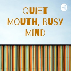 Quiet Mouth, Busy Mind