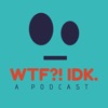 WTF?! IDK Podcast artwork