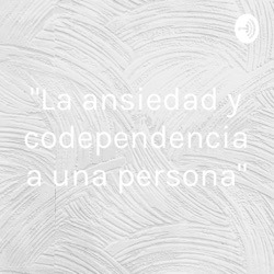 "La ansiedad y codependencia a una persona"