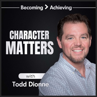 Character Matters with Todd Dionne Character Matters with Todd Dionne